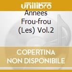 Annees Frou-frou (Les) Vol.2 cd musicale di Bella Musica