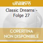 Classic Dreams - Folge 27 cd musicale di Classic Dreams