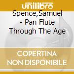 Spence,Samuel - Pan Flute Through The Age cd musicale