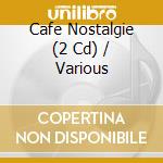 Cafe Nostalgie (2 Cd) / Various cd musicale