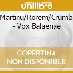 Martinu/Rorem/Crumb - Vox Balaenae cd