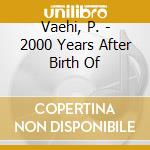 Vaehi, P. - 2000 Years After Birth Of cd