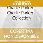 Charlie Parker - Charlie Parker - Collection cd musicale di Charlie Parker