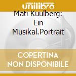 Mati Kuulberg: Ein Musikal.Portrait cd musicale di Antes Edition