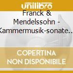 Franck & Mendelssohn - Kammermusik-sonate Fuer P cd musicale di Franck & Mendelssohn