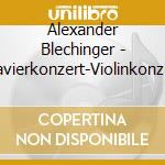 Alexander Blechinger - Klavierkonzert-Violinkonzert cd musicale di Blechinger, A.