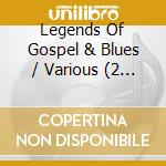 Legends Of Gospel & Blues / Various (2 Cd) cd musicale di V/a