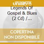 Legends Of Gospel & Blues (2 Cd) / Various cd
