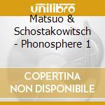 Matsuo & Schostakowitsch - Phonosphere 1 cd musicale di Matsuo & Schostakowitsch