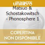 Matsuo & Schostakowitsch - Phonosphere 1 cd