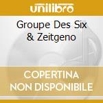 Groupe Des Six & Zeitgeno cd musicale