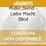Muller,Bernd - Liebe Macht Blind cd musicale