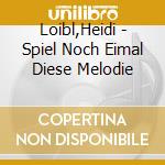 Loibl,Heidi - Spiel Noch Eimal Diese Melodie cd musicale
