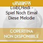 Loibl,Heidi - Spiel Noch Eimal Diese Melodie cd