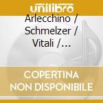 Arlecchino / Schmelzer / Vitali / Passacaglia - Sonatas & Ballets cd musicale