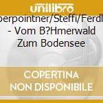 Oberpointner/Steffi/Ferdl/+ - Vom B?Hmerwald Zum Bodensee cd