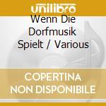 Wenn Die Dorfmusik Spielt / Various cd musicale