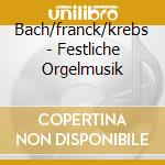 Bach/franck/krebs - Festliche Orgelmusik