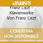 Franz Liszt - Klavierwerke Von Franz Liszt cd musicale di Liszt,Franz