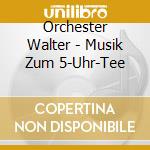 Orchester Walter - Musik Zum 5-Uhr-Tee cd