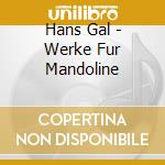 Hans Gal - Werke Fur Mandoline cd musicale di Hans Gal (1890