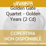 Golden Gate Quartet - Golden Years (2 Cd) cd musicale di Golden Gate Quartet