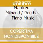 Manfred Milhaud / Reuthe - Piano Music cd