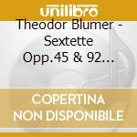 Theodor Blumer - Sextette Opp.45 & 92 Fur Klavier & Blaser cd musicale di Theodor Blumer
