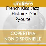 French Kiss Jazz - Histoire D'un Pyouite cd musicale di French Kiss Jazz
