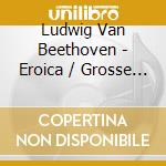 Ludwig Van Beethoven - Eroica / Grosse Fuge cd