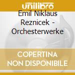 Emil Niklaus Reznicek - Orchesterwerke cd musicale di Emil Niklaus Reznicek