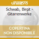 Schwab, Birgit - Gitarrenwerke cd musicale di Schwab, Birgit