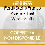 Ferdl/Steffi/Franco Avera - Heit Wirds Zinfti cd