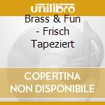 Brass & Fun - Frisch Tapeziert cd
