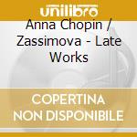 Anna Chopin / Zassimova - Late Works cd