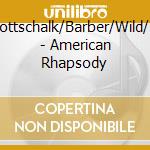 Gottschalk/Barber/Wild/+ - American Rhapsody cd musicale di Gottschalk/Barber/Wild/+