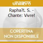 Rapha?L S. - Chante: Vivre! cd