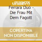 Ferrara Duo - Die Frau Mit Dem Fagott cd