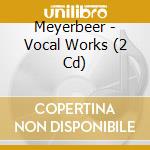 Meyerbeer - Vocal Works (2 Cd) cd