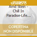 Arnd Stein - Chill In Paradise-Life Ba cd musicale di Stein, Arnd