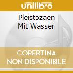 Pleistozaen Mit Wasser cd