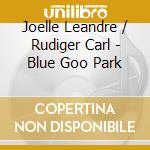 Joelle Leandre / Rudiger Carl - Blue Goo Park cd musicale di JOELLE LEANDRE & RUD