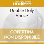 Double Holy House cd