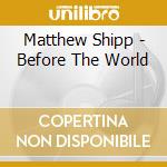 Matthew Shipp - Before The World cd