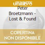 Peter Broetzmann - Lost & Found cd musicale di Peter Broetzmann