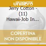 Jerry Cotton - (11) Hawaii-Job In Der H?Lle cd