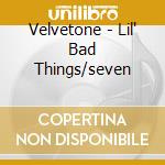 Velvetone - Lil' Bad Things/seven