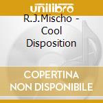 R.J.Mischo - Cool Disposition