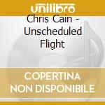 Chris Cain - Unscheduled Flight cd
