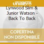 Lynwood Slim & Junior Watson - Back To Back cd musicale di LYNWOOD SLIM & JUNIO
